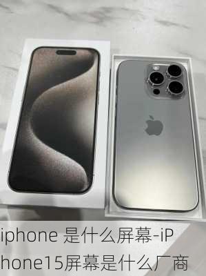 iphone 是什么屏幕-iPhone15屏幕是什么厂商