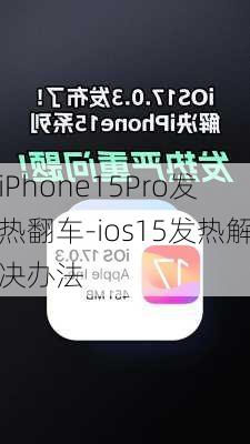 iPhone15Pro发热翻车-ios15发热解决办法