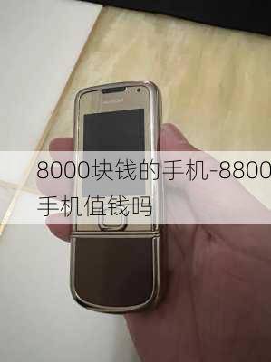 8000块钱的手机-8800手机值钱吗