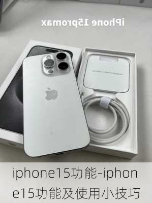 iphone15功能-iphone15功能及使用小技巧