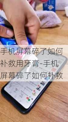 手机屏幕碎了如何补救用牙膏-手机屏幕碎了如何补救