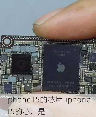 iphone15的芯片-iphone15的芯片是