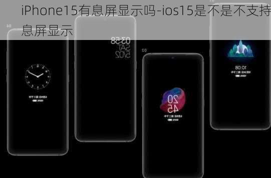 iPhone15有息屏显示吗-ios15是不是不支持息屏显示