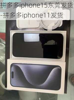 拼多多iphone15东莞发货-拼多多iphone11发货