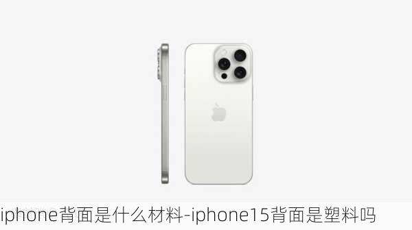 iphone背面是什么材料-iphone15背面是塑料吗