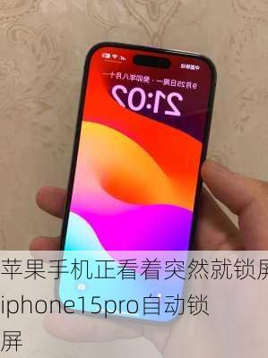 苹果手机正看着突然就锁屏了-iphone15pro自动锁屏