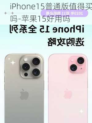 iPhone15普通版值得买吗-苹果15好用吗