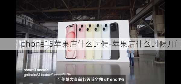 iphone15苹果店什么时候-苹果店什么时候开门