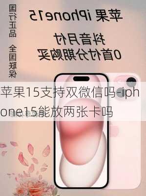 苹果15支持双微信吗-iphone15能放两张卡吗