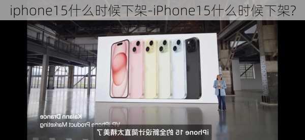 iphone15什么时候下架-iPhone15什么时候下架?