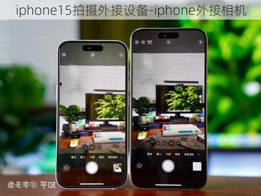 iphone15拍摄外接设备-iphone外接相机