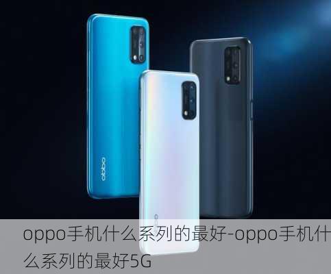 oppo手机什么系列的最好-oppo手机什么系列的最好5G