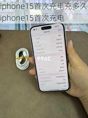 iphone15首次充电充多久-iphone15首次充电