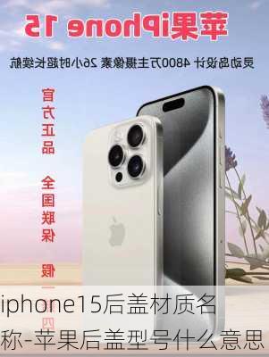 iphone15后盖材质名称-苹果后盖型号什么意思