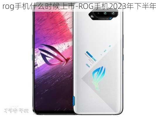 rog手机什么时候上市-ROG手机2023年下半年