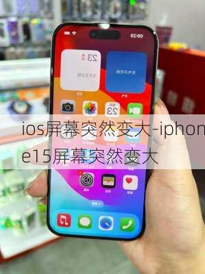 ios屏幕突然变大-iphone15屏幕突然变大