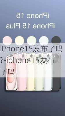 iPhone15发布了吗?-iphone15发布了吗