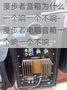 漫步者音箱为什么一个响一个不响-漫步者电脑音箱一个响一个不响