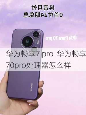 华为畅享7 pro-华为畅享70pro处理器怎么样