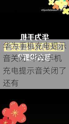 华为手机充电提示音关闭-华为手机充电提示音关闭了还有