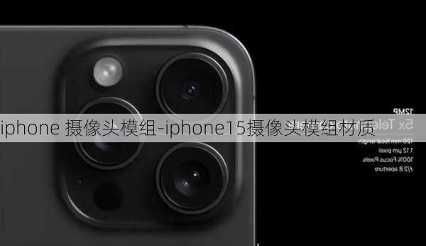 iphone 摄像头模组-iphone15摄像头模组材质