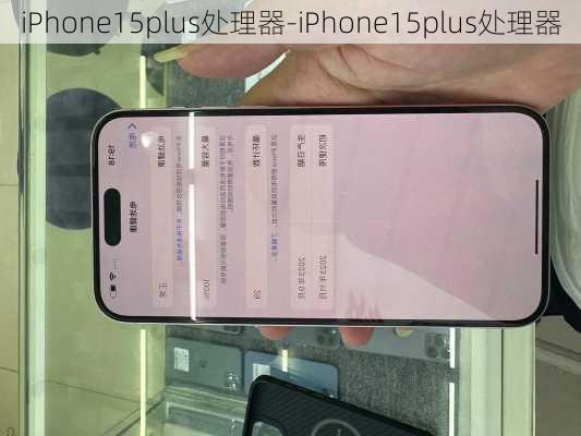 iPhone15plus处理器-iPhone15plus处理器