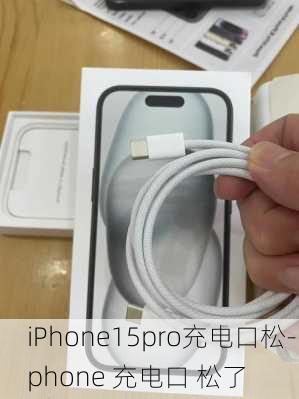 iPhone15pro充电口松-iphone 充电口 松了