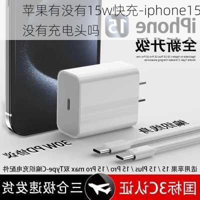 苹果有没有15w快充-iphone15没有充电头吗