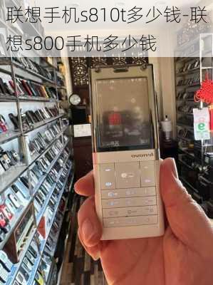 联想手机s810t多少钱-联想s800手机多少钱