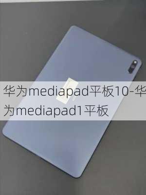 华为mediapad平板10-华为mediapad1平板