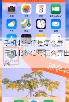 手机北斗信号怎么弄-手机北斗信号怎么弄出来