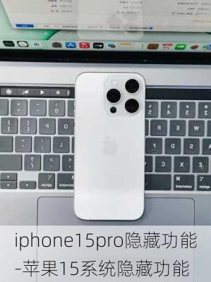 iphone15pro隐藏功能-苹果15系统隐藏功能