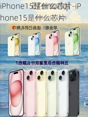 iPhone15是什么芯片-iPhone15是什么芯片