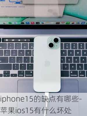 iphone15的缺点有哪些-苹果ios15有什么坏处