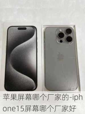 苹果屏幕哪个厂家的-iphone15屏幕哪个厂家好