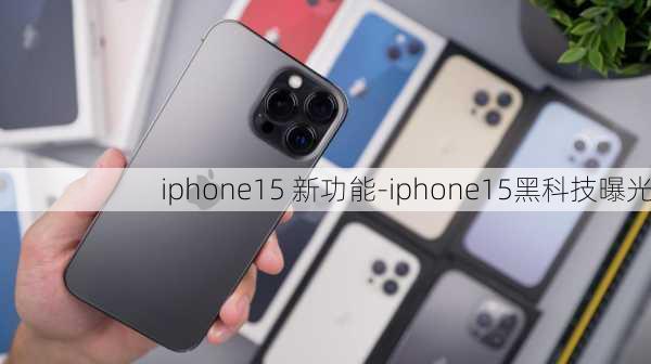 iphone15 新功能-iphone15黑科技曝光