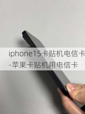 iphone15卡贴机电信卡-苹果卡贴机用电信卡