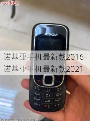 诺基亚手机最新款2016-诺基亚手机最新款2021