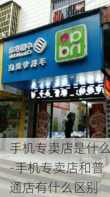 手机专卖店是什么-手机专卖店和普通店有什么区别