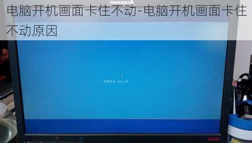 电脑开机画面卡住不动-电脑开机画面卡住不动原因