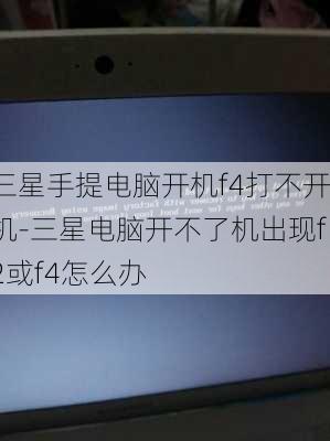 三星手提电脑开机f4打不开机-三星电脑开不了机出现f2或f4怎么办