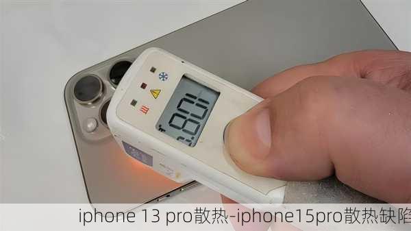 iphone 13 pro散热-iphone15pro散热缺陷