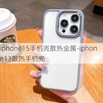 iphone15手机壳散热金属-iphone13散热手机壳