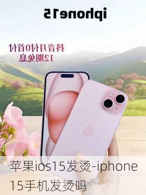 苹果ios15发烫-iphone15手机发烫吗