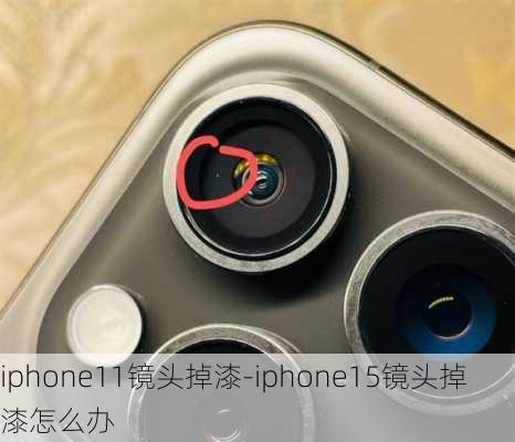 iphone11镜头掉漆-iphone15镜头掉漆怎么办