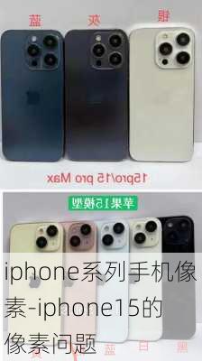 iphone系列手机像素-iphone15的像素问题