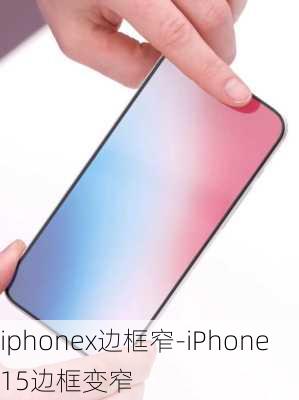 iphonex边框窄-iPhone15边框变窄