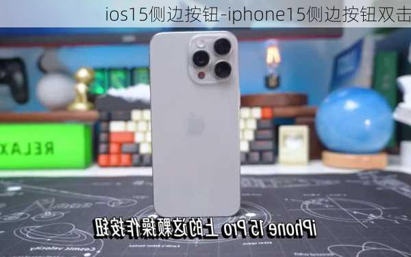 ios15侧边按钮-iphone15侧边按钮双击