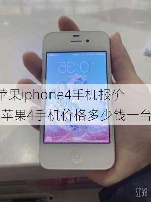 苹果iphone4手机报价-苹果4手机价格多少钱一台