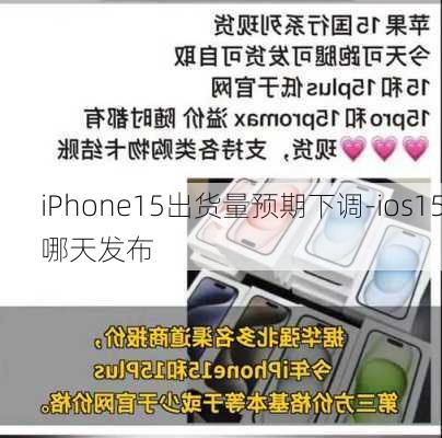 iPhone15出货量预期下调-ios15哪天发布